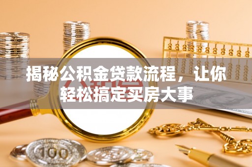 城阳揭秘公积金贷款流程，让你轻松搞定买房大事