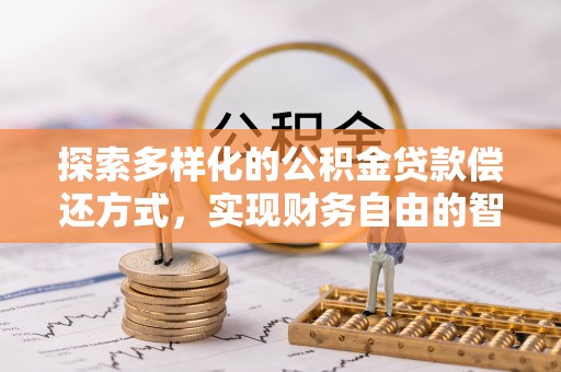 北流探索多样化的公积金贷款偿还方式，实现财务自由的智慧选择