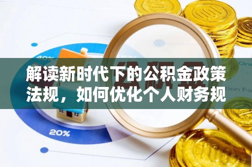 万里解读新时代下的公积金政策法规，如何优化个人财务规划
