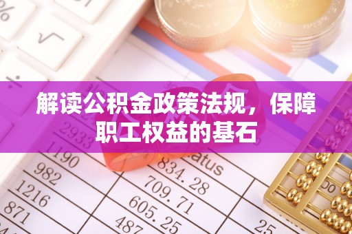石林解读公积金政策法规，保障职工权益的基石