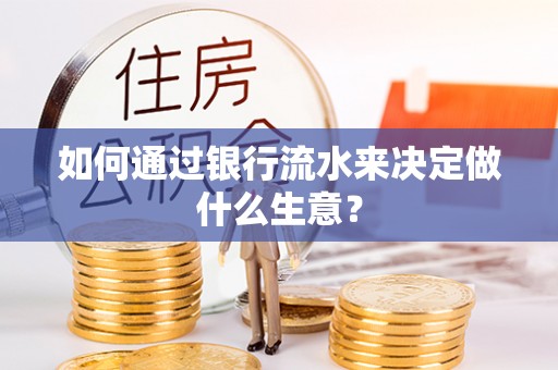 武义县如何通过银行流水来决定做什么生意？