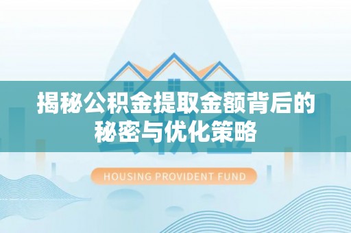 嘉荫揭秘公积金提取金额背后的秘密与优化策略
