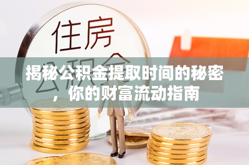 平房揭秘公积金提取时间的秘密，你的财富流动指南