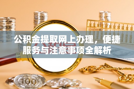 达仁公积金提取网上办理，便捷服务与注意事项全解析