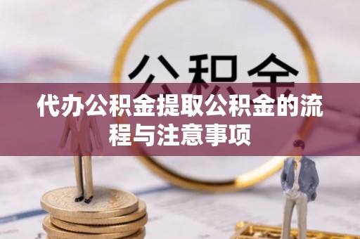 微山代办公积金提取公积金的流程与注意事项
