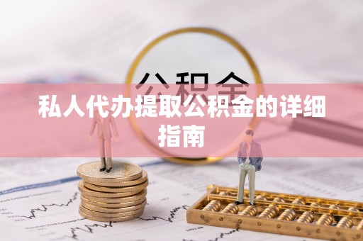 天河私人代办提取公积金的详细指南