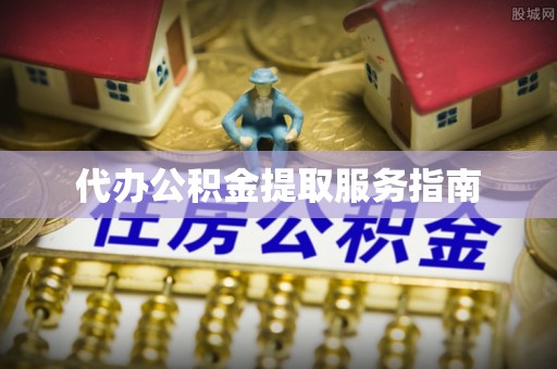 乐东代办公积金提取服务指南