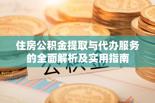 中正住房公积金提取与代办服务的全面解析及实用指南