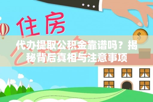 动态代办提取公积金靠谱吗？揭秘背后真相与注意事项