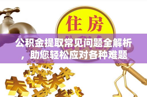 布袋公积金提取常见问题全解析，助您轻松应对各种难题