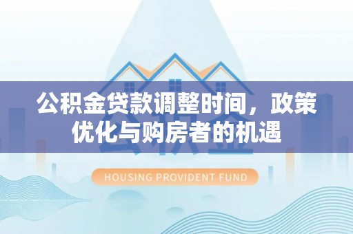 南华公积金贷款调整时间，政策优化与购房者的机遇