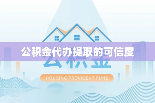 宁夏公积金代办提取的可信度