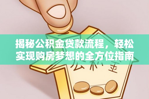 马关揭秘公积金贷款流程，轻松实现购房梦想的全方位指南