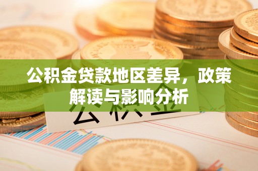 岱岳公积金贷款地区差异，政策解读与影响分析