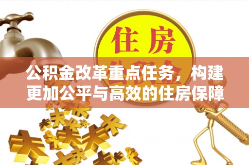 岱岳公积金改革重点任务，构建更加公平与高效的住房保障体系