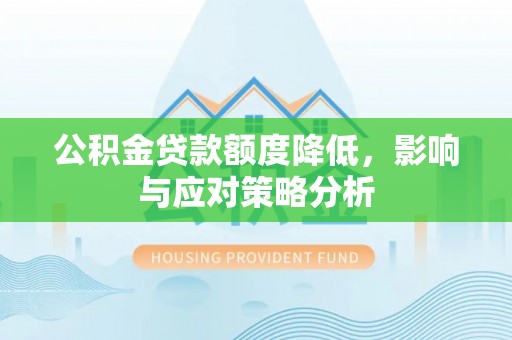 东西湖公积金贷款额度降低，影响与应对策略分析