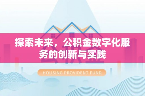 涿鹿探索未来，公积金数字化服务的创新与实践
