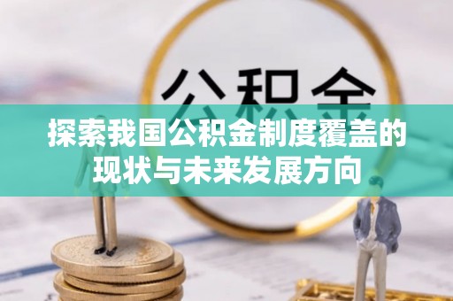 留坝探索我国公积金制度覆盖的现状与未来发展方向