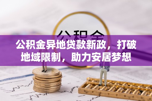 遂溪公积金异地贷款新政，打破地域限制，助力安居梦想