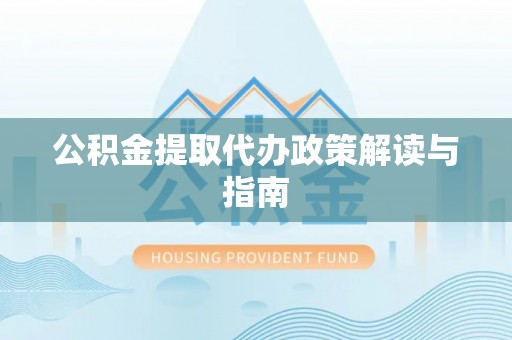 同心公积金提取代办政策解读与指南