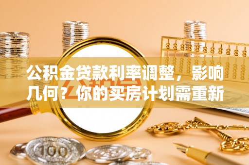 射阳公积金贷款利率调整，影响几何？你的买房计划需重新审视