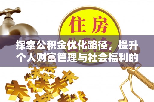 全州探索公积金优化路径，提升个人财富管理与社会福利的新方向