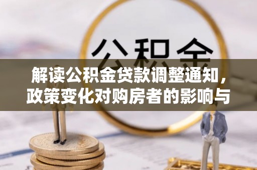 五寨解读公积金贷款调整通知，政策变化对购房者的影响与应对策略
