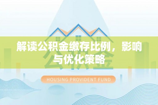 樊城解读公积金缴存比例，影响与优化策略