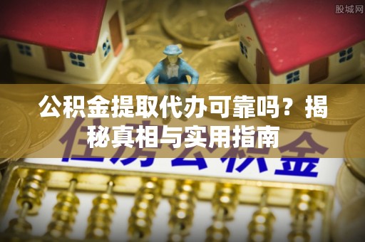 枋山公积金提取代办可靠吗？揭秘真相与实用指南