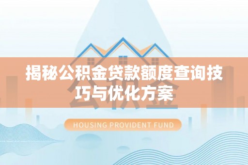 枋山揭秘公积金贷款额度查询技巧与优化方案