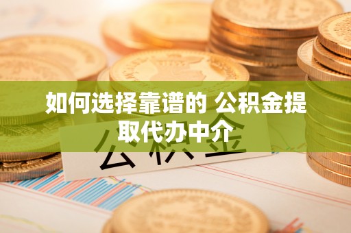 聊城如何选择靠谱的 公积金提取代办中介