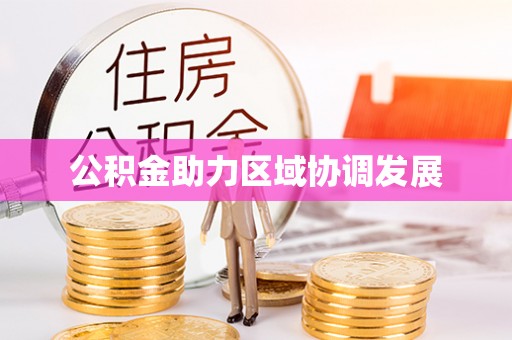 宜丰公积金助力区域协调发展