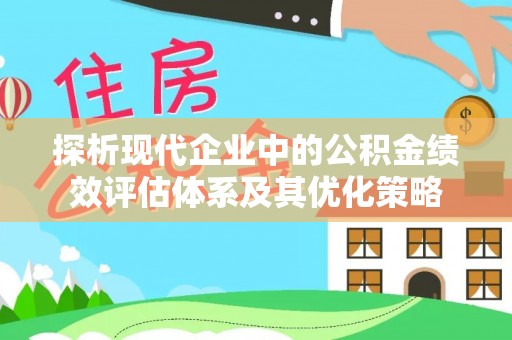 田中探析现代企业中的公积金绩效评估体系及其优化策略