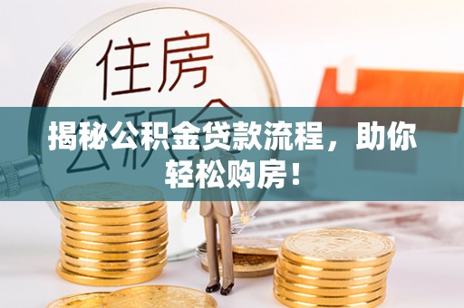 和县揭秘公积金贷款流程，助你轻松购房！