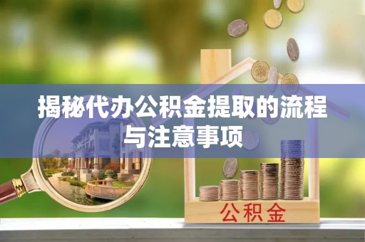 蓝田揭秘代办公积金提取的流程与注意事项