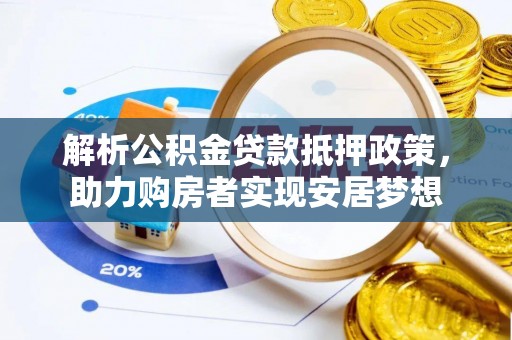 南岳解析公积金贷款抵押政策，助力购房者实现安居梦想