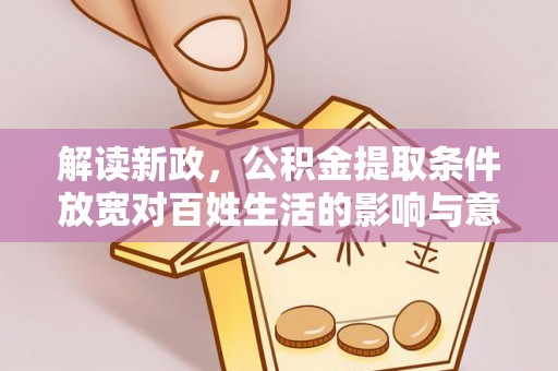 鸡东解读新政，公积金提取条件放宽对百姓生活的影响与意义
