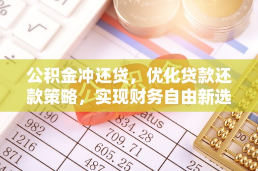 鸡东公积金冲还贷，优化贷款还款策略，实现财务自由新选择